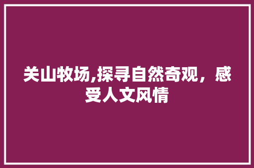 关山牧场,探寻自然奇观，感受人文风情