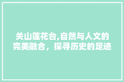 关山莲花台,自然与人文的完美融合，探寻历史的足迹