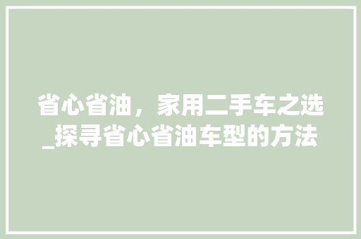 省心省油，家用二手车之选_探寻省心省油车型的方法  第1张