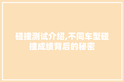 碰撞测试介绍,不同车型碰撞成绩背后的秘密