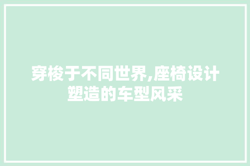 穿梭于不同世界,座椅设计塑造的车型风采