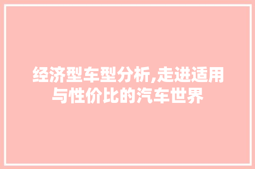 经济型车型分析,走进适用与性价比的汽车世界  第1张