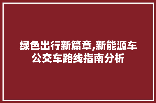 绿色出行新篇章,新能源车公交车路线指南分析  第1张