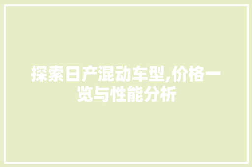 探索日产混动车型,价格一览与性能分析