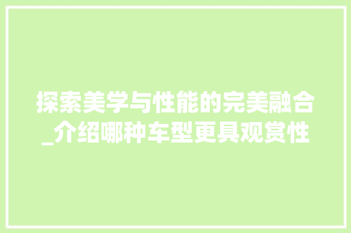 探索美学与性能的完美融合_介绍哪种车型更具观赏性  第1张