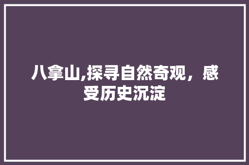 八拿山,探寻自然奇观，感受历史沉淀