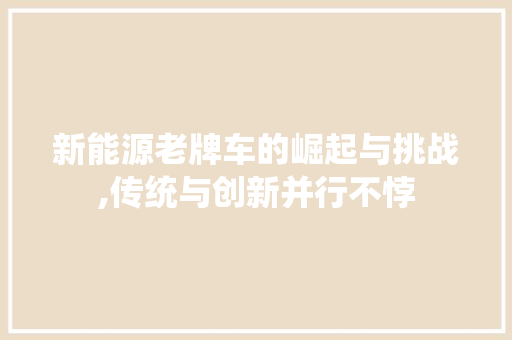 新能源老牌车的崛起与挑战,传统与创新并行不悖  第1张