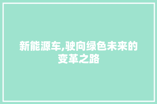 新能源车,驶向绿色未来的变革之路  第1张