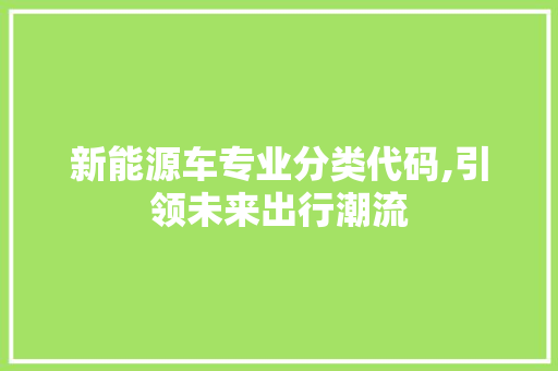 新能源车专业分类代码,引领未来出行潮流  第1张