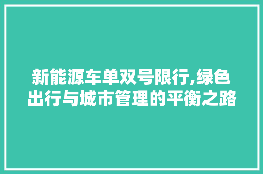 新能源车单双号限行,绿色出行与城市管理的平衡之路  第1张