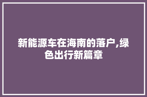 新能源车在海南的落户,绿色出行新篇章