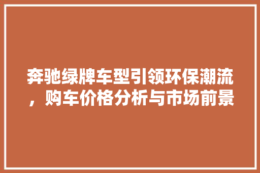 奔驰绿牌车型引领环保潮流，购车价格分析与市场前景展望  第1张