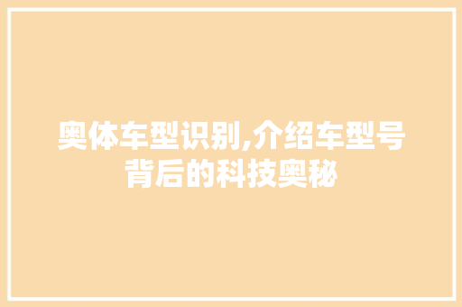 奥体车型识别,介绍车型号背后的科技奥秘