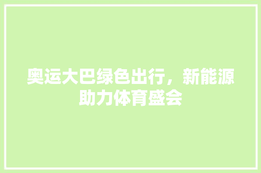 奥运大巴绿色出行，新能源助力体育盛会