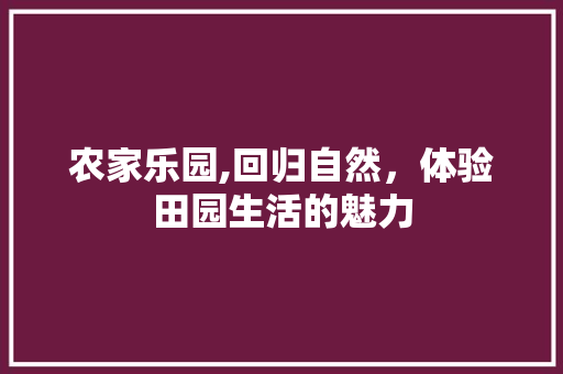 农家乐园,回归自然，体验田园生活的魅力