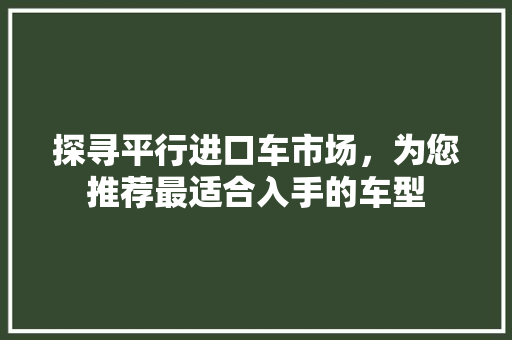 探寻平行进口车市场，为您推荐最适合入手的车型