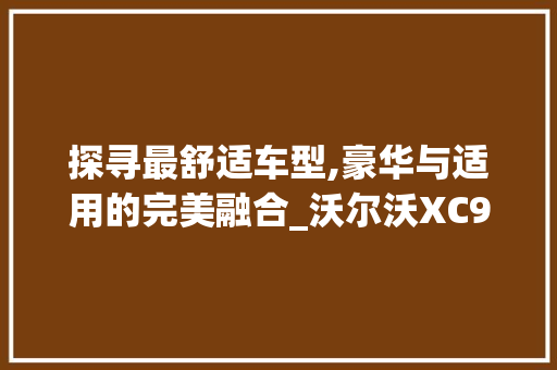 探寻最舒适车型,豪华与适用的完美融合_沃尔沃XC90评测