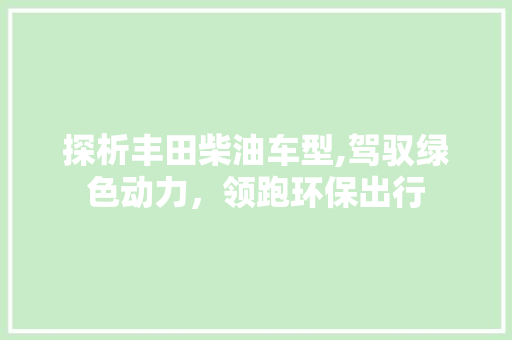 探析丰田柴油车型,驾驭绿色动力，领跑环保出行