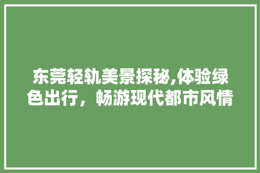 东莞轻轨美景探秘,体验绿色出行，畅游现代都市风情