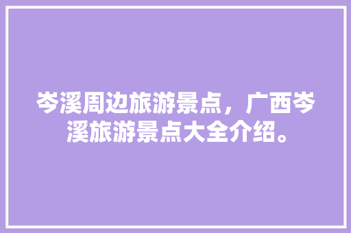 岑溪周边旅游景点，广西岑溪旅游景点大全介绍。  第1张