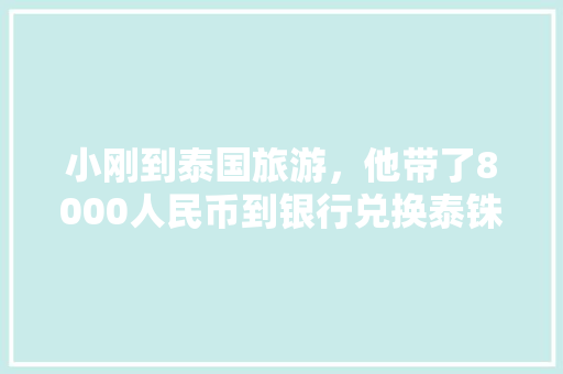 小刚到泰国旅游，他带了8000人民币到银行兑换泰铢，能换多少泰铢？（100泰铢兑换人民币20.32，8000元旅游。