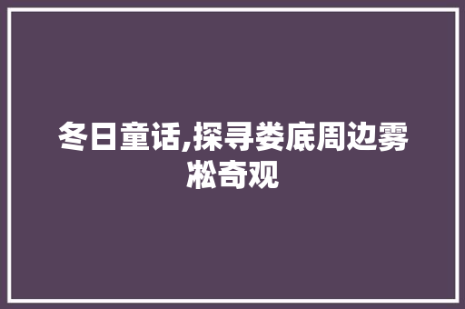 冬日童话,探寻娄底周边雾凇奇观