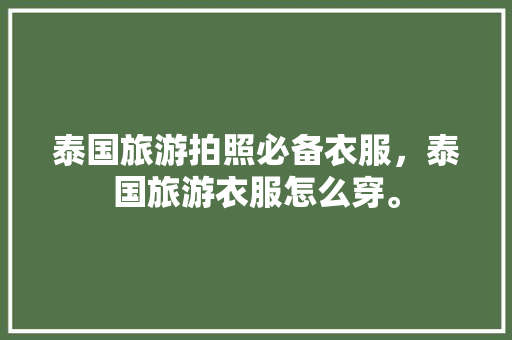 泰国旅游拍照必备衣服，泰国旅游衣服怎么穿。