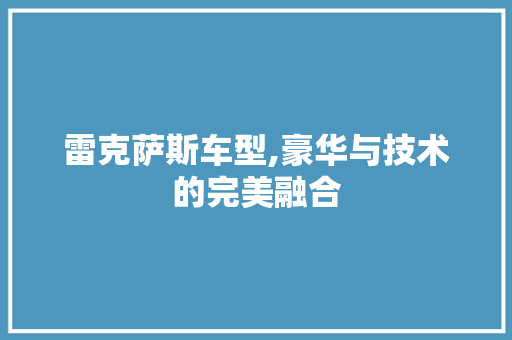 雷克萨斯车型,豪华与技术的完美融合