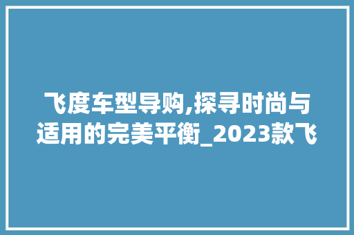 飞度车型导购,探寻时尚与适用的完美平衡_2023款飞度车型推荐