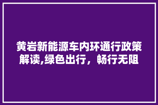 黄岩新能源车内环通行政策解读,绿色出行，畅行无阻