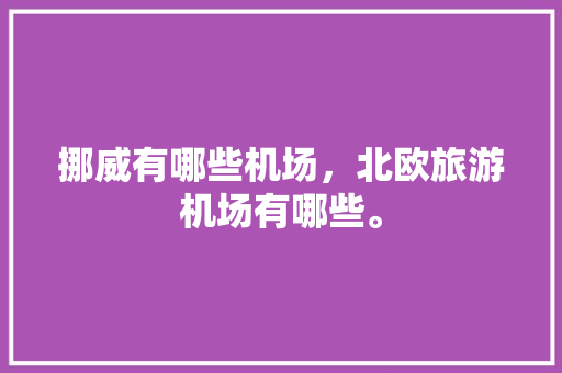 挪威有哪些机场，北欧旅游机场有哪些。