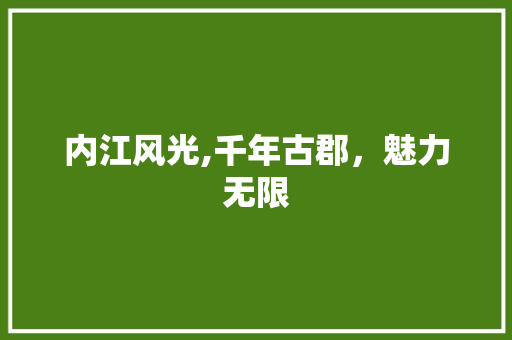 内江风光,千年古郡，魅力无限  第1张