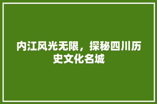 内江风光无限，探秘四川历史文化名城