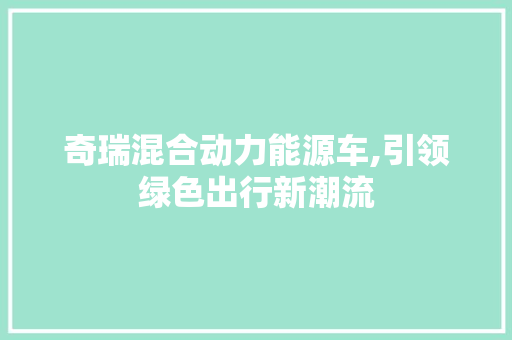 奇瑞混合动力能源车,引领绿色出行新潮流