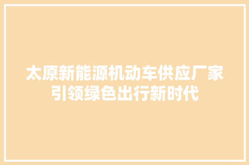 太原新能源机动车供应厂家引领绿色出行新时代  第1张