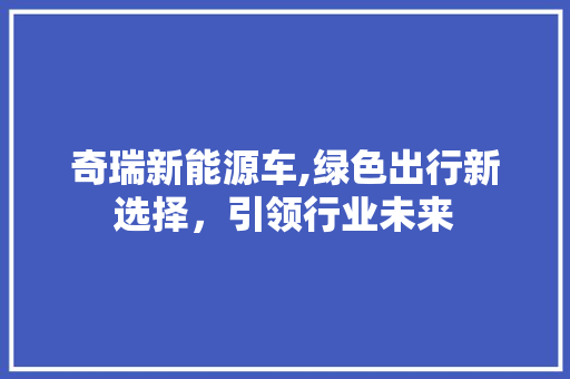 奇瑞新能源车,绿色出行新选择，引领行业未来  第1张