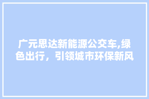 广元思达新能源公交车,绿色出行，引领城市环保新风尚