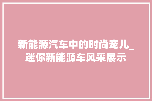 新能源汽车中的时尚宠儿_迷你新能源车风采展示  第1张