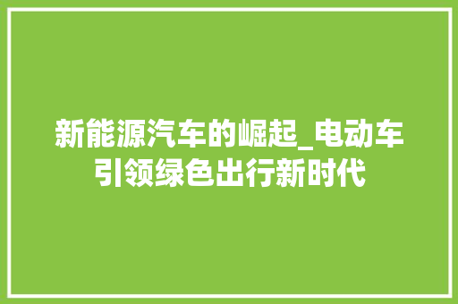 新能源汽车的崛起_电动车引领绿色出行新时代  第1张