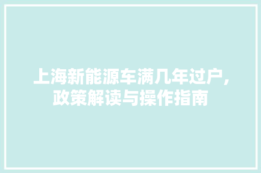 上海新能源车满几年过户,政策解读与操作指南  第1张