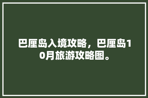 巴厘岛入境攻略，巴厘岛10月旅游攻略图。