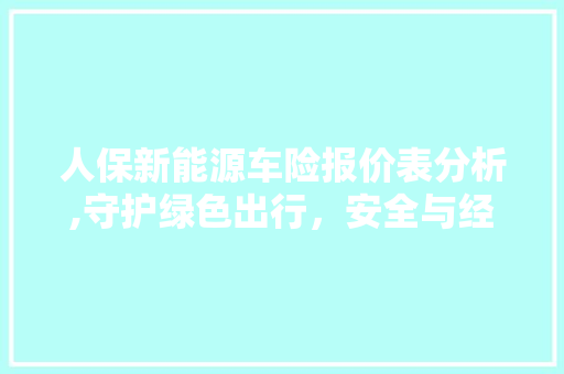 人保新能源车险报价表分析,守护绿色出行，安全与经济并存  第1张