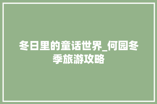 冬日里的童话世界_何园冬季旅游攻略