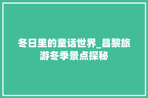 冬日里的童话世界_昌黎旅游冬季景点探秘