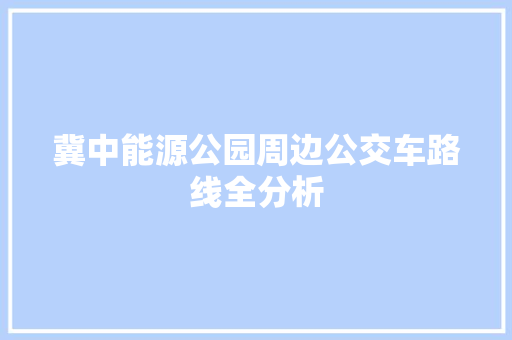 冀中能源公园周边公交车路线全分析