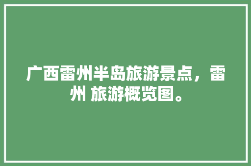 广西雷州半岛旅游景点，雷州 旅游概览图。