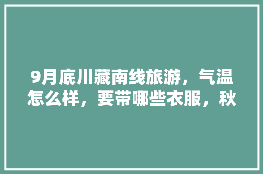 9月底川藏南线旅游，气温怎么样，要带哪些衣服，秋天旅游穿什么。