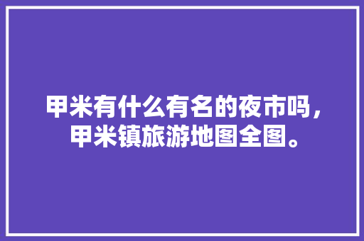 甲米有什么有名的夜市吗，甲米镇旅游地图全图。