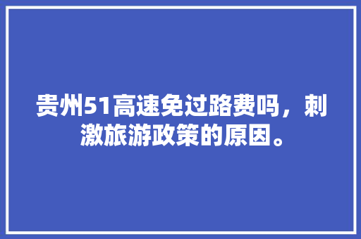 贵州51高速免过路费吗，刺激旅游政策的原因。  第1张