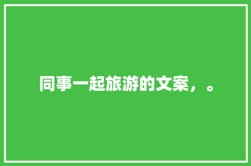 同事一起旅游的文案，。